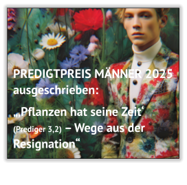 PREDIGTPREIS MÄNNER 2025 ausgeschrieben:  „‚Pflanzen hat seine Zeit‘   (Prediger 3,2) – Wege aus der Resignation“